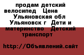 продам детский велосипед › Цена ­ 2 000 - Ульяновская обл., Ульяновск г. Дети и материнство » Детский транспорт   